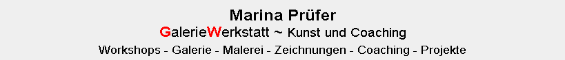 Marina-Prüfer GalerieWerkstatt ~ Kunst-und-Coaching -Workshops - Galerie - Malerei - Zeichnungen - Coaching - Projekte